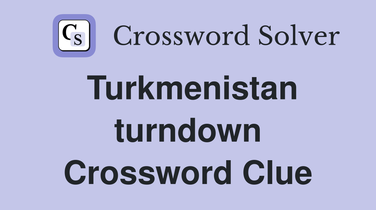 Turkmenistan turndown Crossword Clue Answers Crossword Solver